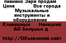  пианино Заря продам › Цена ­ 5 000 - Все города Музыкальные инструменты и оборудование » Клавишные   . Ненецкий АО,Белушье д.